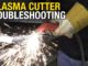 How To Troubleshoot and Fix Common Problems with a Plasma Cutter