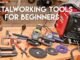 5 Must-Have Metalworking and Welding Tools for Beginners
