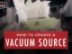 How To Create A Vacuum Source