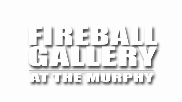 Fireball Gallery at The Murphy