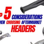 Top 5 Considerations When Choosing Aftermarket Headers